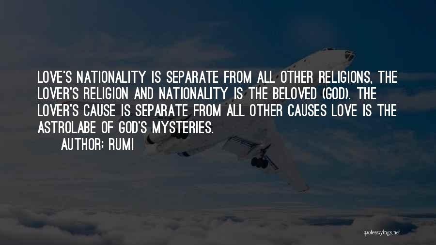 Rumi Quotes: Love's Nationality Is Separate From All Other Religions, The Lover's Religion And Nationality Is The Beloved (god). The Lover's Cause