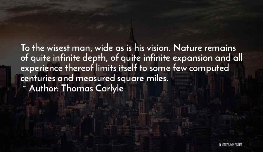 Thomas Carlyle Quotes: To The Wisest Man, Wide As Is His Vision. Nature Remains Of Quite Infinite Depth, Of Quite Infinite Expansion And