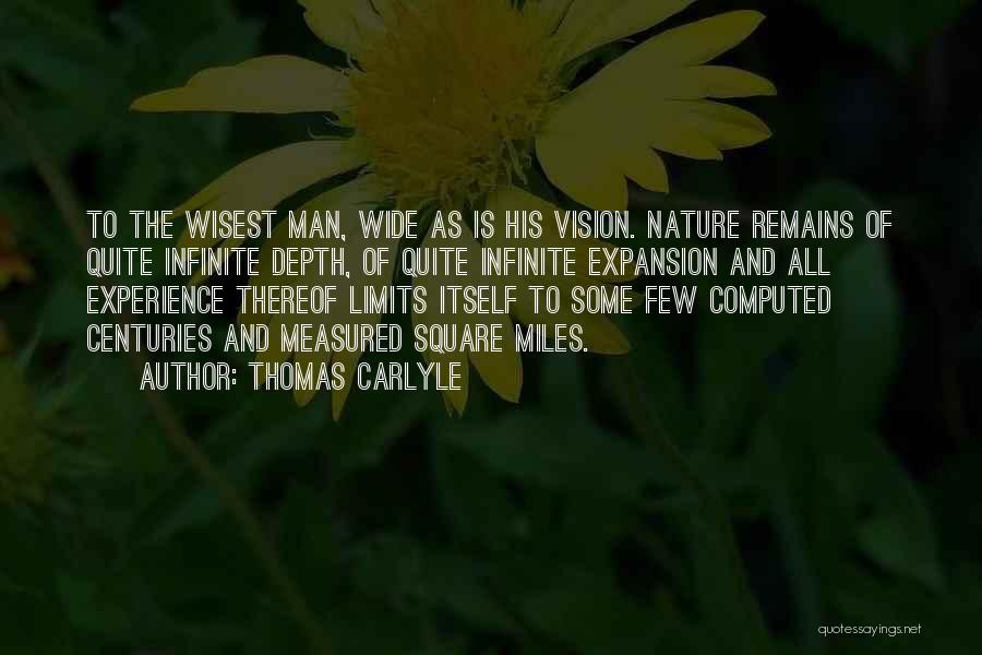 Thomas Carlyle Quotes: To The Wisest Man, Wide As Is His Vision. Nature Remains Of Quite Infinite Depth, Of Quite Infinite Expansion And