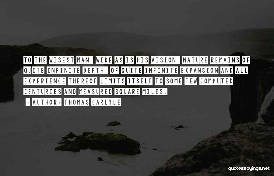 Thomas Carlyle Quotes: To The Wisest Man, Wide As Is His Vision. Nature Remains Of Quite Infinite Depth, Of Quite Infinite Expansion And