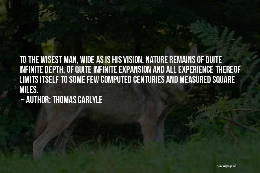 Thomas Carlyle Quotes: To The Wisest Man, Wide As Is His Vision. Nature Remains Of Quite Infinite Depth, Of Quite Infinite Expansion And