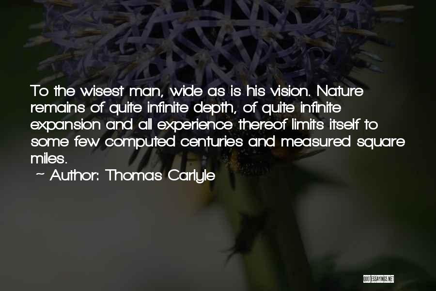 Thomas Carlyle Quotes: To The Wisest Man, Wide As Is His Vision. Nature Remains Of Quite Infinite Depth, Of Quite Infinite Expansion And
