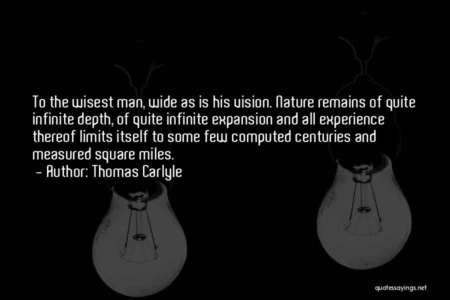 Thomas Carlyle Quotes: To The Wisest Man, Wide As Is His Vision. Nature Remains Of Quite Infinite Depth, Of Quite Infinite Expansion And