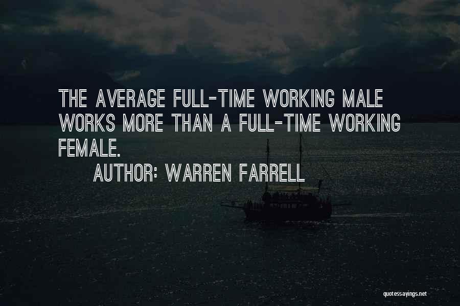 Warren Farrell Quotes: The Average Full-time Working Male Works More Than A Full-time Working Female.