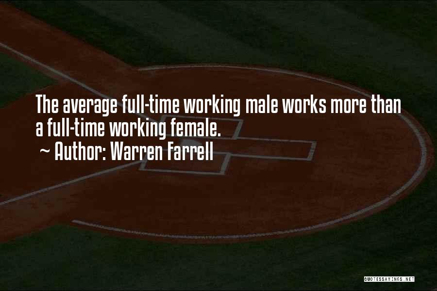 Warren Farrell Quotes: The Average Full-time Working Male Works More Than A Full-time Working Female.