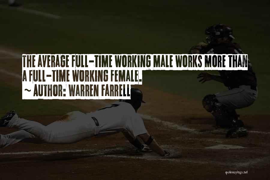 Warren Farrell Quotes: The Average Full-time Working Male Works More Than A Full-time Working Female.