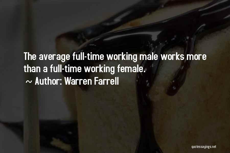 Warren Farrell Quotes: The Average Full-time Working Male Works More Than A Full-time Working Female.