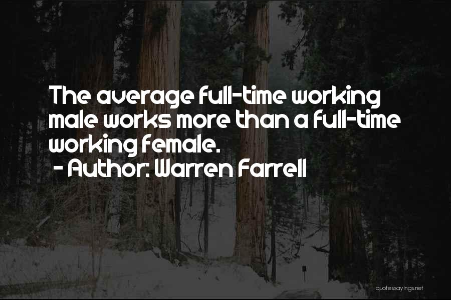 Warren Farrell Quotes: The Average Full-time Working Male Works More Than A Full-time Working Female.