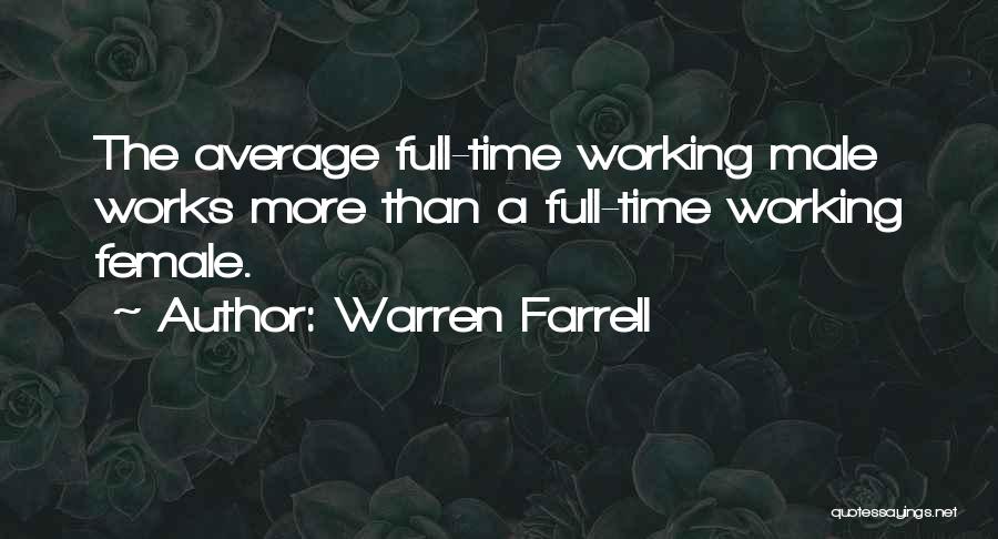 Warren Farrell Quotes: The Average Full-time Working Male Works More Than A Full-time Working Female.