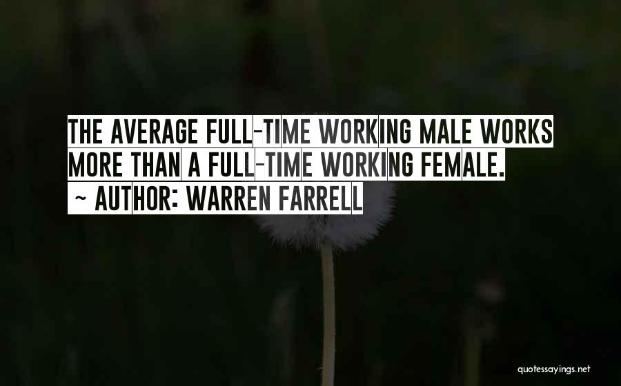 Warren Farrell Quotes: The Average Full-time Working Male Works More Than A Full-time Working Female.