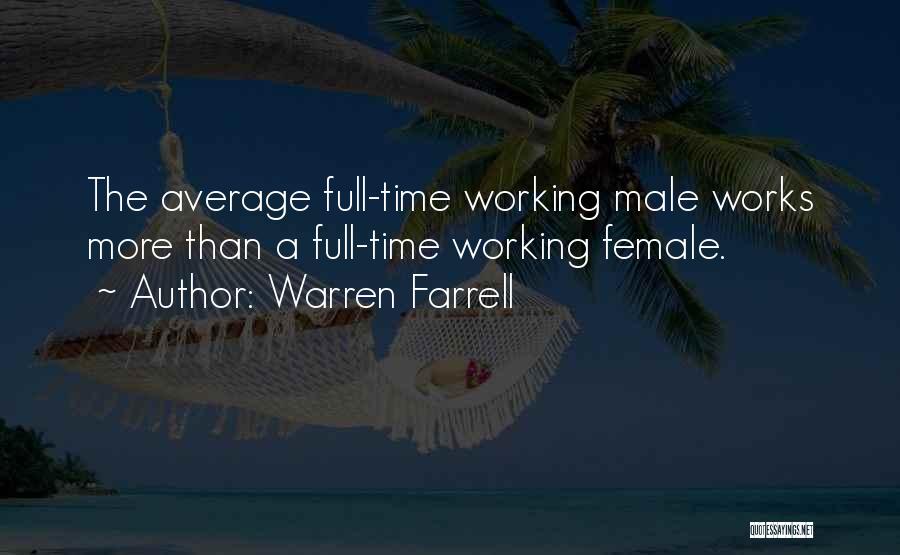 Warren Farrell Quotes: The Average Full-time Working Male Works More Than A Full-time Working Female.