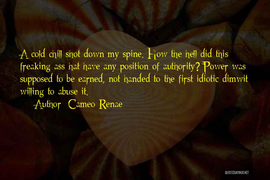Cameo Renae Quotes: A Cold Chill Shot Down My Spine. How The Hell Did This Freaking Ass-hat Have Any Position Of Authority? Power