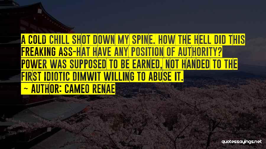 Cameo Renae Quotes: A Cold Chill Shot Down My Spine. How The Hell Did This Freaking Ass-hat Have Any Position Of Authority? Power