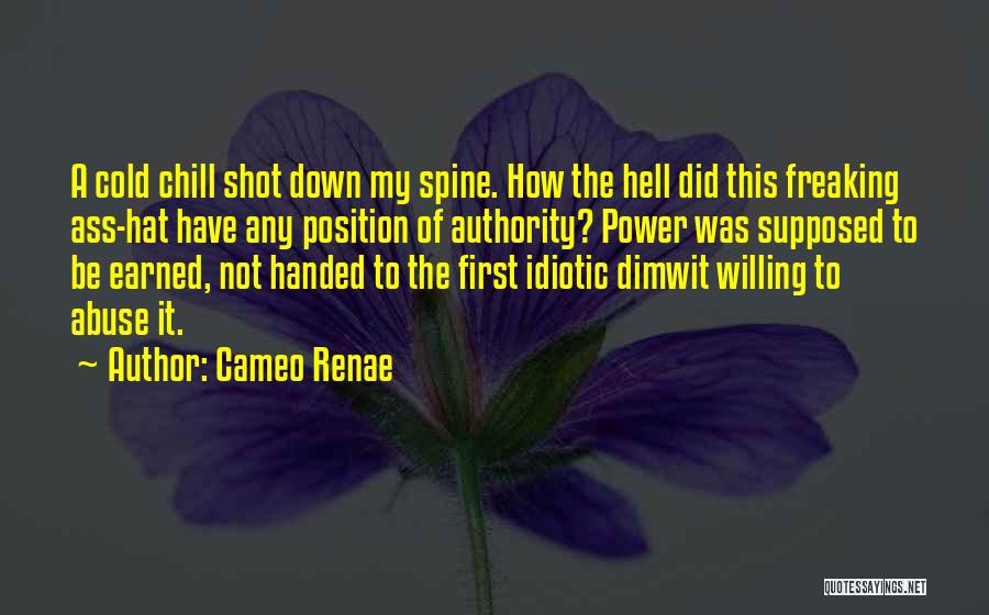 Cameo Renae Quotes: A Cold Chill Shot Down My Spine. How The Hell Did This Freaking Ass-hat Have Any Position Of Authority? Power