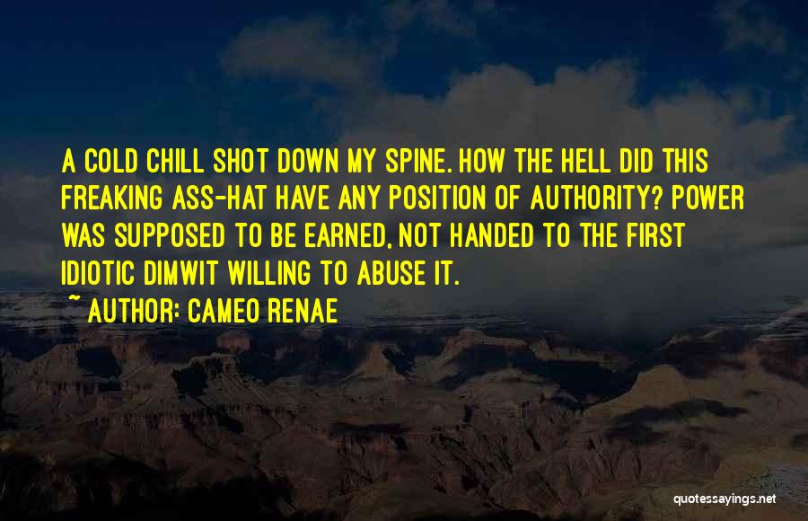 Cameo Renae Quotes: A Cold Chill Shot Down My Spine. How The Hell Did This Freaking Ass-hat Have Any Position Of Authority? Power