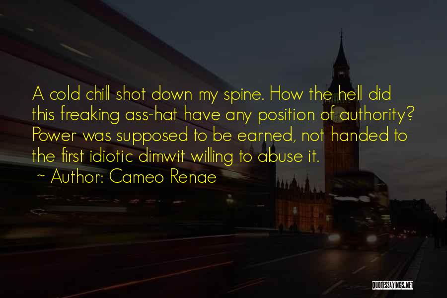 Cameo Renae Quotes: A Cold Chill Shot Down My Spine. How The Hell Did This Freaking Ass-hat Have Any Position Of Authority? Power
