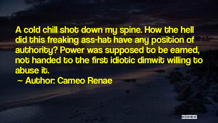 Cameo Renae Quotes: A Cold Chill Shot Down My Spine. How The Hell Did This Freaking Ass-hat Have Any Position Of Authority? Power