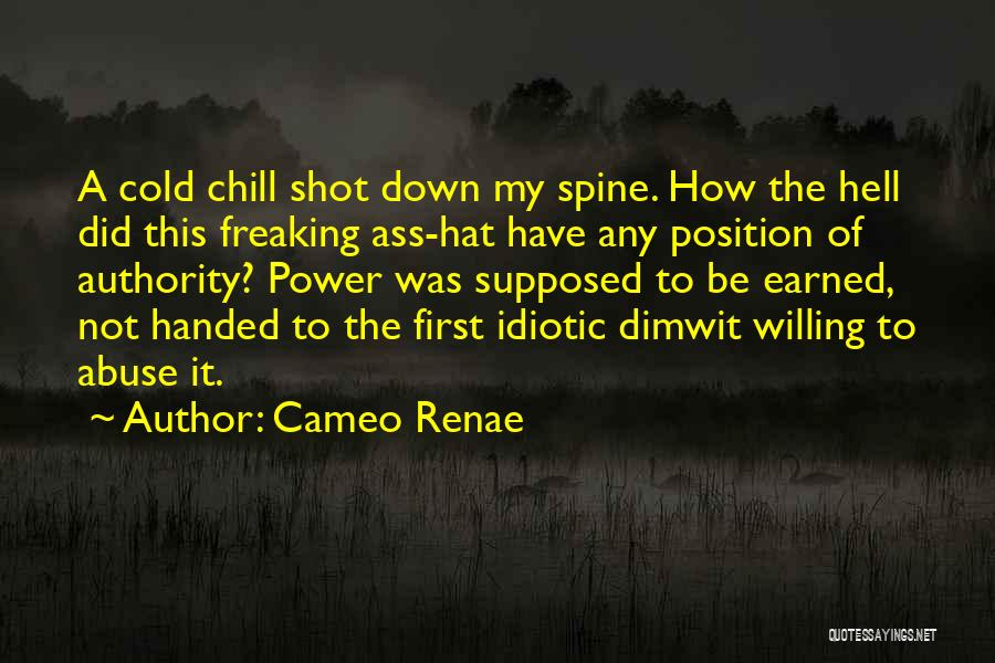 Cameo Renae Quotes: A Cold Chill Shot Down My Spine. How The Hell Did This Freaking Ass-hat Have Any Position Of Authority? Power