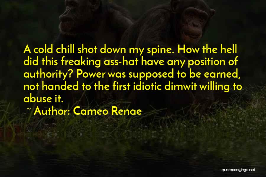 Cameo Renae Quotes: A Cold Chill Shot Down My Spine. How The Hell Did This Freaking Ass-hat Have Any Position Of Authority? Power