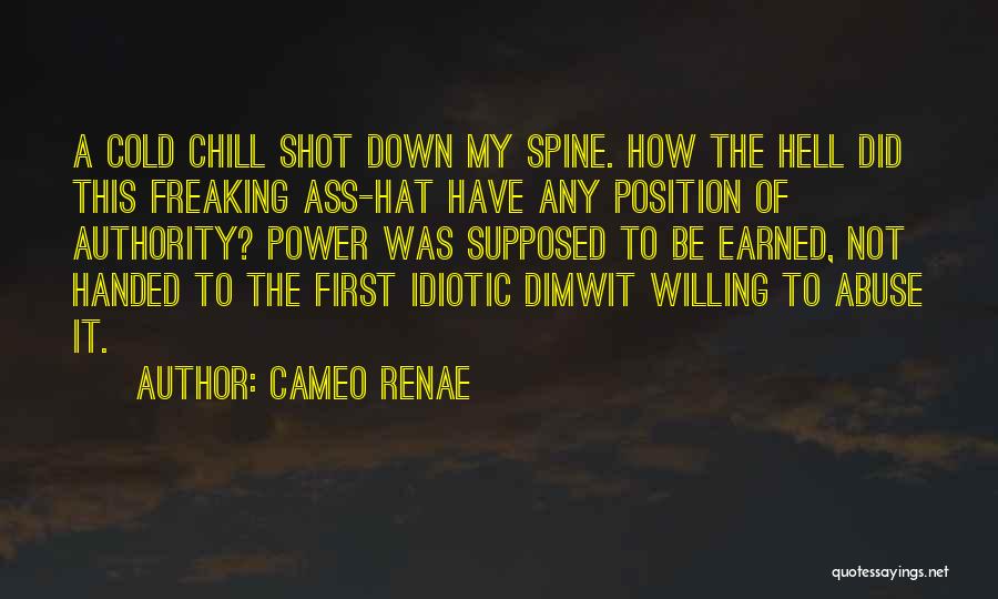 Cameo Renae Quotes: A Cold Chill Shot Down My Spine. How The Hell Did This Freaking Ass-hat Have Any Position Of Authority? Power