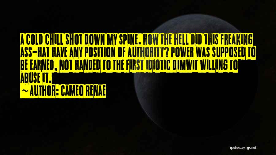 Cameo Renae Quotes: A Cold Chill Shot Down My Spine. How The Hell Did This Freaking Ass-hat Have Any Position Of Authority? Power