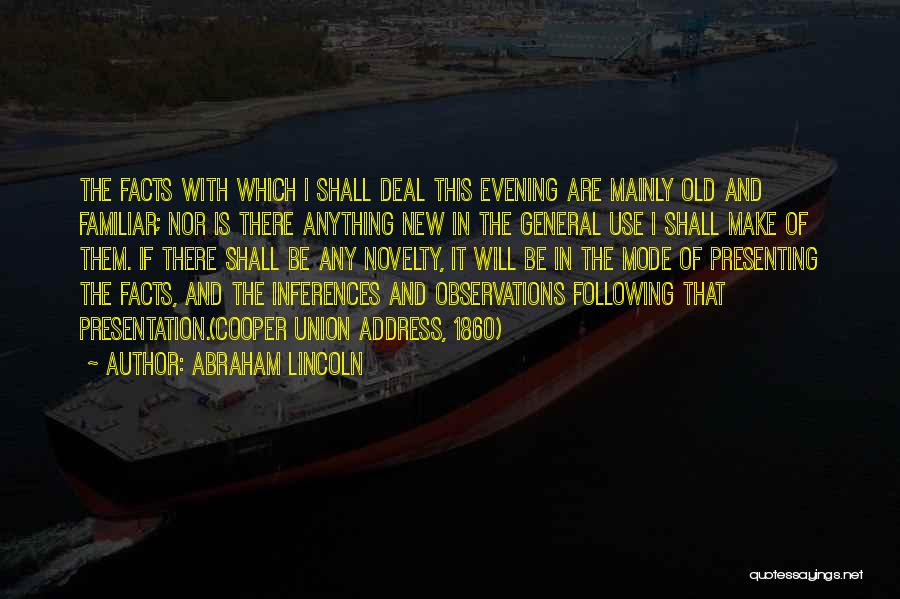 Abraham Lincoln Quotes: The Facts With Which I Shall Deal This Evening Are Mainly Old And Familiar; Nor Is There Anything New In