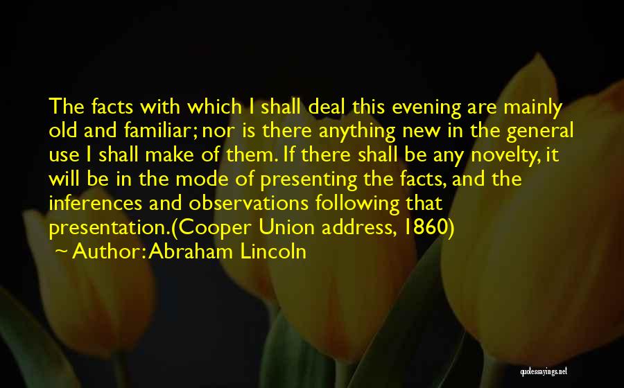 Abraham Lincoln Quotes: The Facts With Which I Shall Deal This Evening Are Mainly Old And Familiar; Nor Is There Anything New In