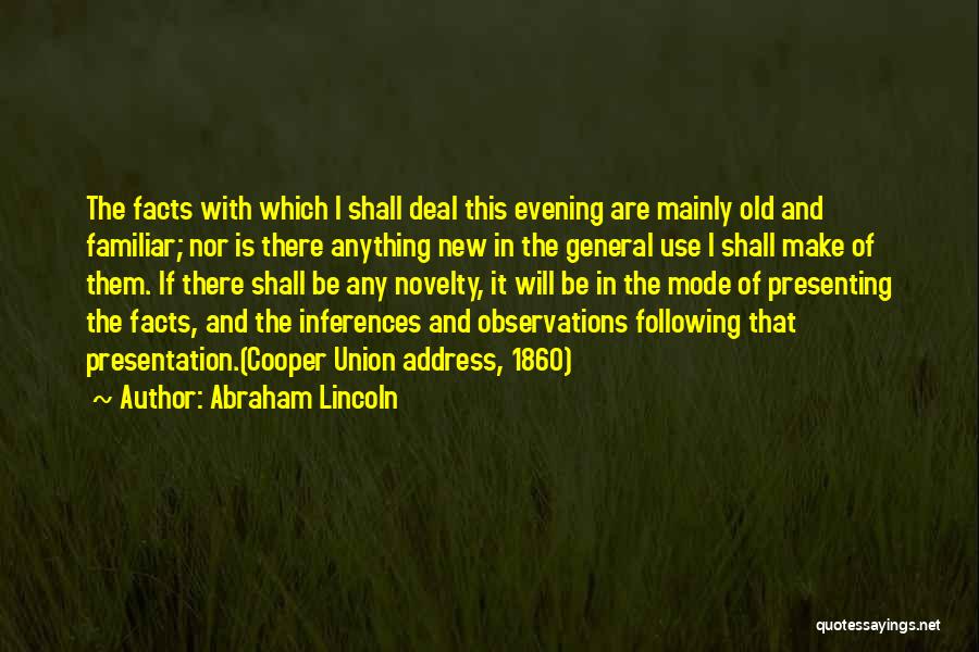 Abraham Lincoln Quotes: The Facts With Which I Shall Deal This Evening Are Mainly Old And Familiar; Nor Is There Anything New In