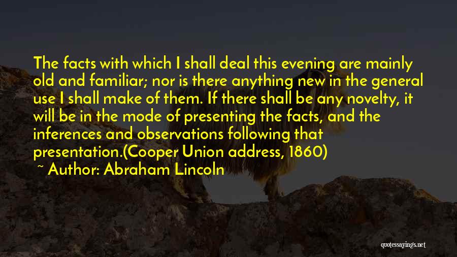 Abraham Lincoln Quotes: The Facts With Which I Shall Deal This Evening Are Mainly Old And Familiar; Nor Is There Anything New In