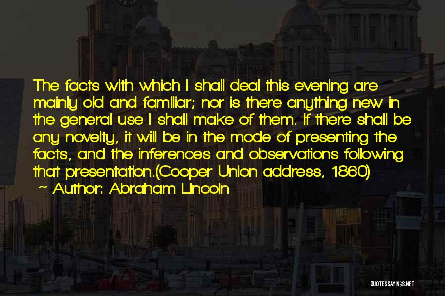 Abraham Lincoln Quotes: The Facts With Which I Shall Deal This Evening Are Mainly Old And Familiar; Nor Is There Anything New In