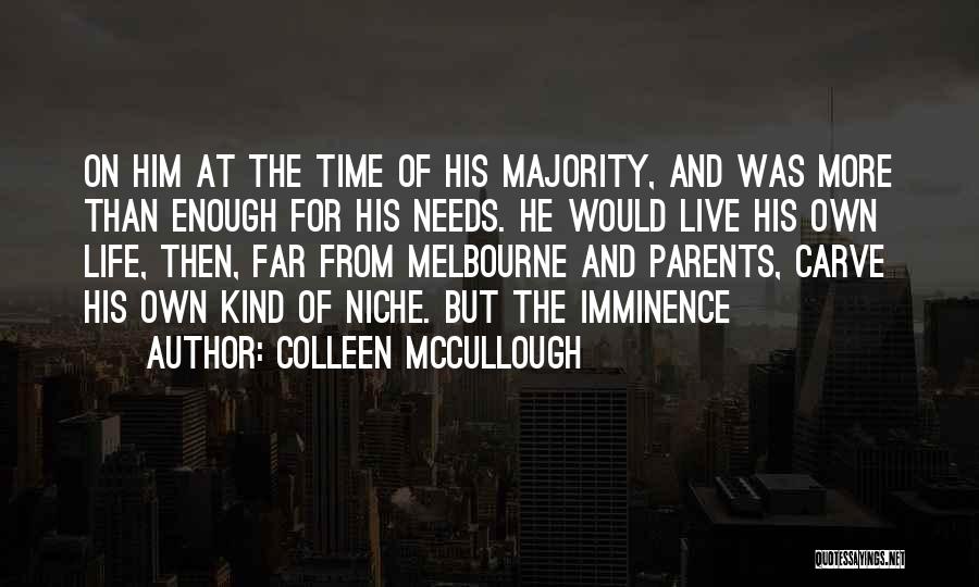 Colleen McCullough Quotes: On Him At The Time Of His Majority, And Was More Than Enough For His Needs. He Would Live His