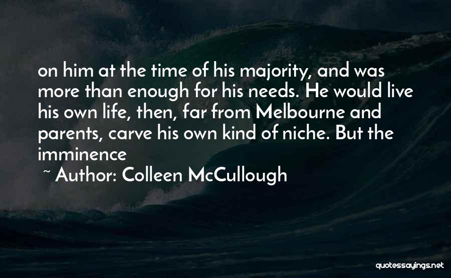 Colleen McCullough Quotes: On Him At The Time Of His Majority, And Was More Than Enough For His Needs. He Would Live His