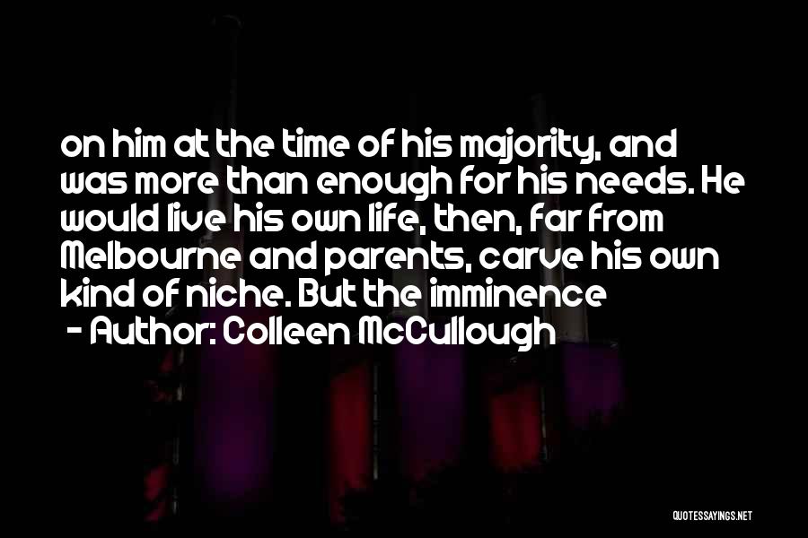 Colleen McCullough Quotes: On Him At The Time Of His Majority, And Was More Than Enough For His Needs. He Would Live His