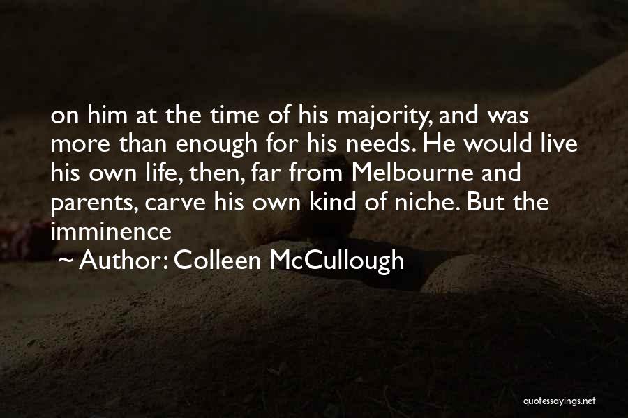 Colleen McCullough Quotes: On Him At The Time Of His Majority, And Was More Than Enough For His Needs. He Would Live His
