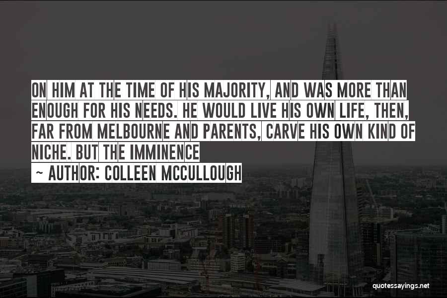 Colleen McCullough Quotes: On Him At The Time Of His Majority, And Was More Than Enough For His Needs. He Would Live His