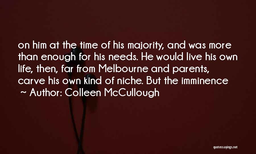 Colleen McCullough Quotes: On Him At The Time Of His Majority, And Was More Than Enough For His Needs. He Would Live His