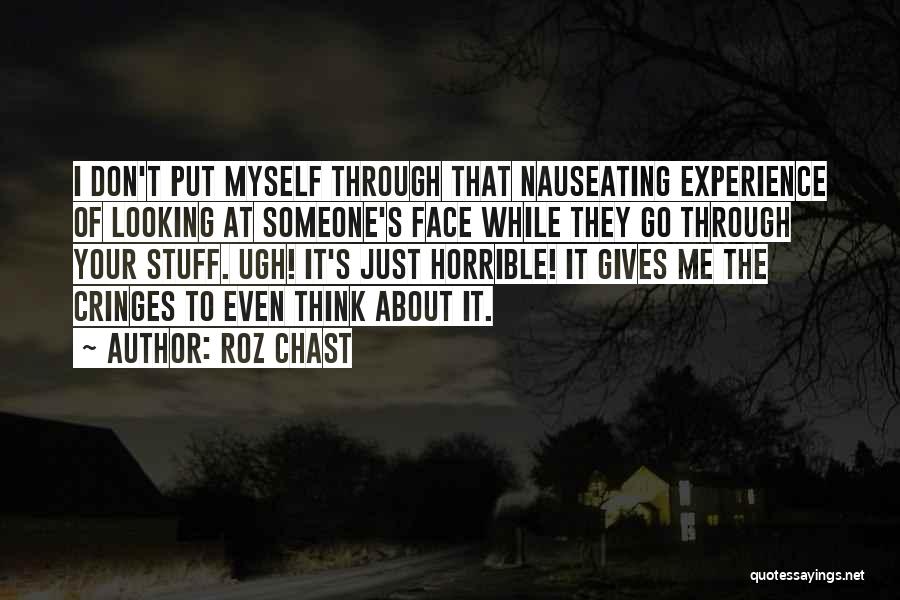 Roz Chast Quotes: I Don't Put Myself Through That Nauseating Experience Of Looking At Someone's Face While They Go Through Your Stuff. Ugh!