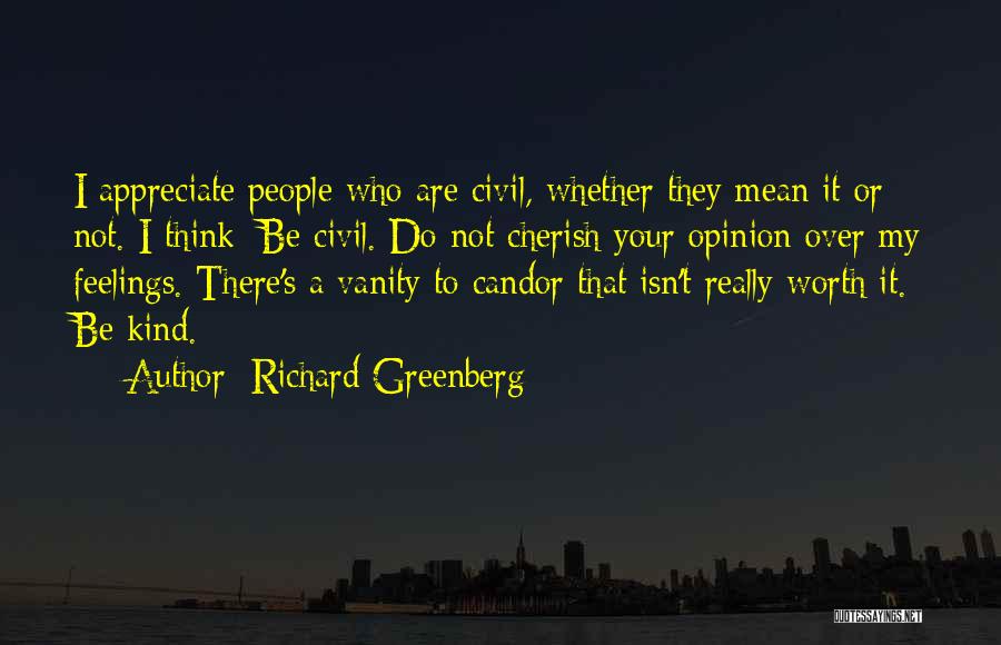 Richard Greenberg Quotes: I Appreciate People Who Are Civil, Whether They Mean It Or Not. I Think: Be Civil. Do Not Cherish Your