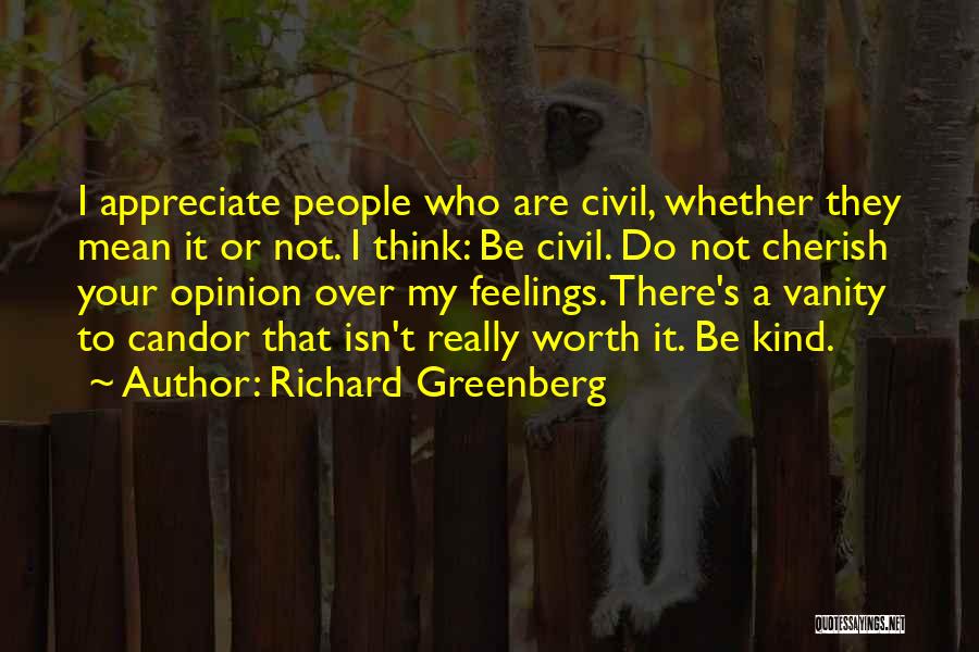 Richard Greenberg Quotes: I Appreciate People Who Are Civil, Whether They Mean It Or Not. I Think: Be Civil. Do Not Cherish Your