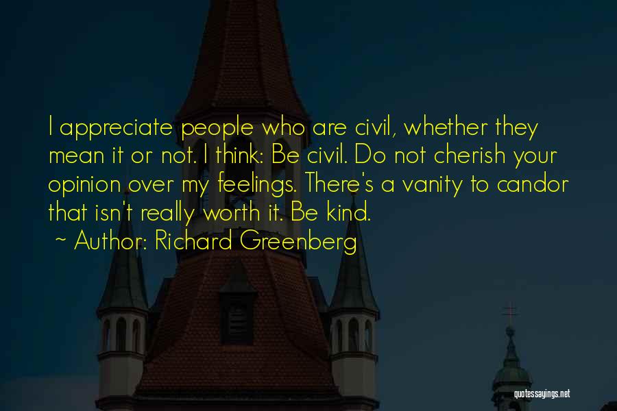 Richard Greenberg Quotes: I Appreciate People Who Are Civil, Whether They Mean It Or Not. I Think: Be Civil. Do Not Cherish Your