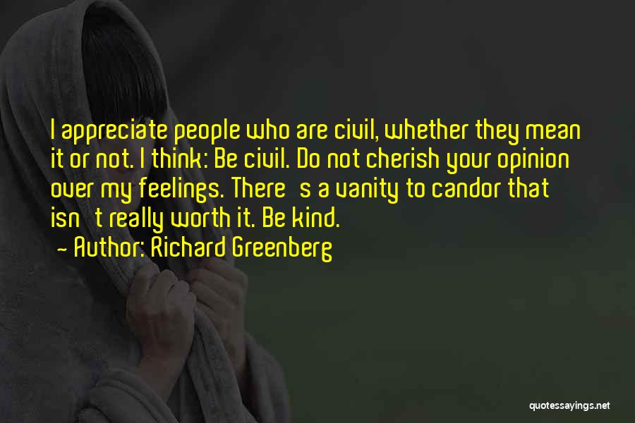 Richard Greenberg Quotes: I Appreciate People Who Are Civil, Whether They Mean It Or Not. I Think: Be Civil. Do Not Cherish Your