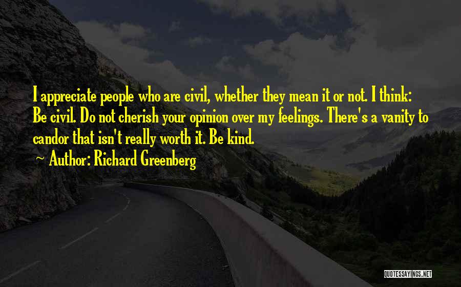 Richard Greenberg Quotes: I Appreciate People Who Are Civil, Whether They Mean It Or Not. I Think: Be Civil. Do Not Cherish Your