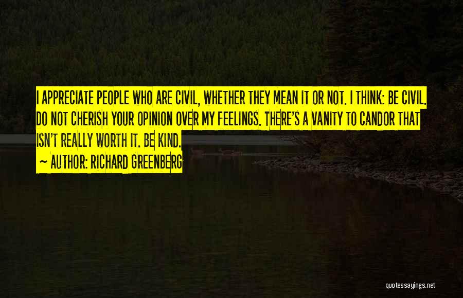 Richard Greenberg Quotes: I Appreciate People Who Are Civil, Whether They Mean It Or Not. I Think: Be Civil. Do Not Cherish Your