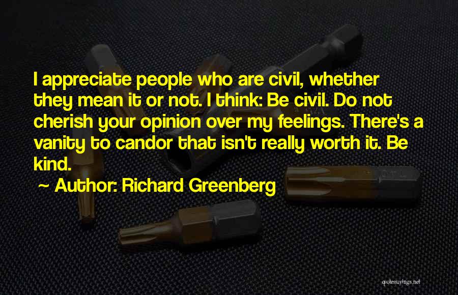 Richard Greenberg Quotes: I Appreciate People Who Are Civil, Whether They Mean It Or Not. I Think: Be Civil. Do Not Cherish Your