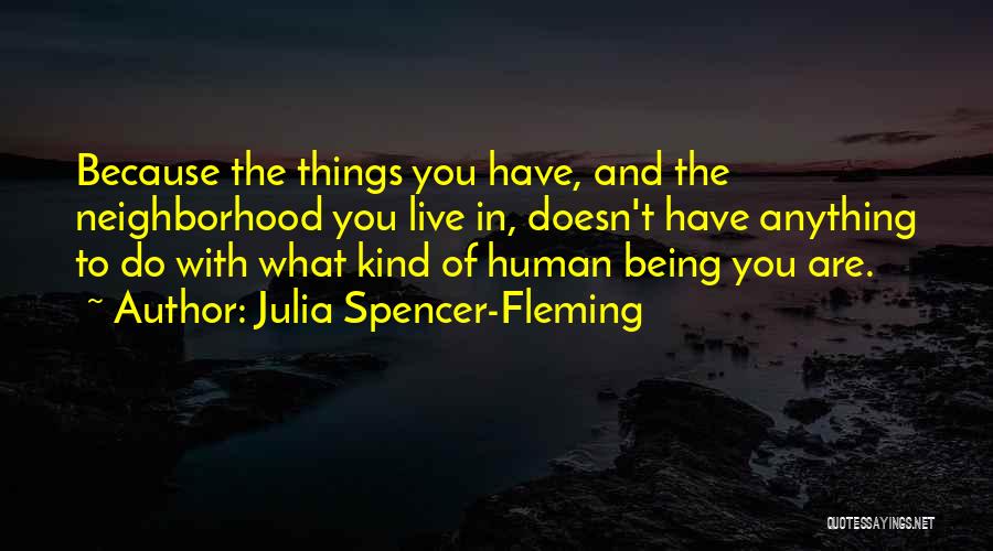 Julia Spencer-Fleming Quotes: Because The Things You Have, And The Neighborhood You Live In, Doesn't Have Anything To Do With What Kind Of