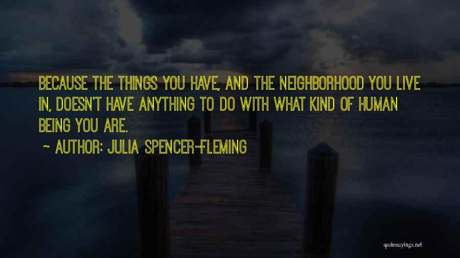 Julia Spencer-Fleming Quotes: Because The Things You Have, And The Neighborhood You Live In, Doesn't Have Anything To Do With What Kind Of