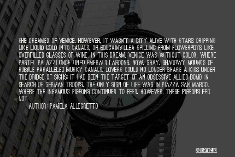 Pamela Allegretto Quotes: She Dreamed Of Venice. However, It Wasn't A City Alive With Stars Dripping Like Liquid Gold Into Canals, Or Bougainvillea