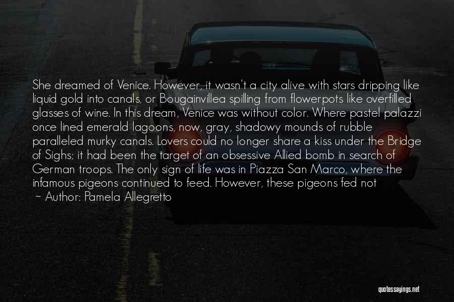 Pamela Allegretto Quotes: She Dreamed Of Venice. However, It Wasn't A City Alive With Stars Dripping Like Liquid Gold Into Canals, Or Bougainvillea
