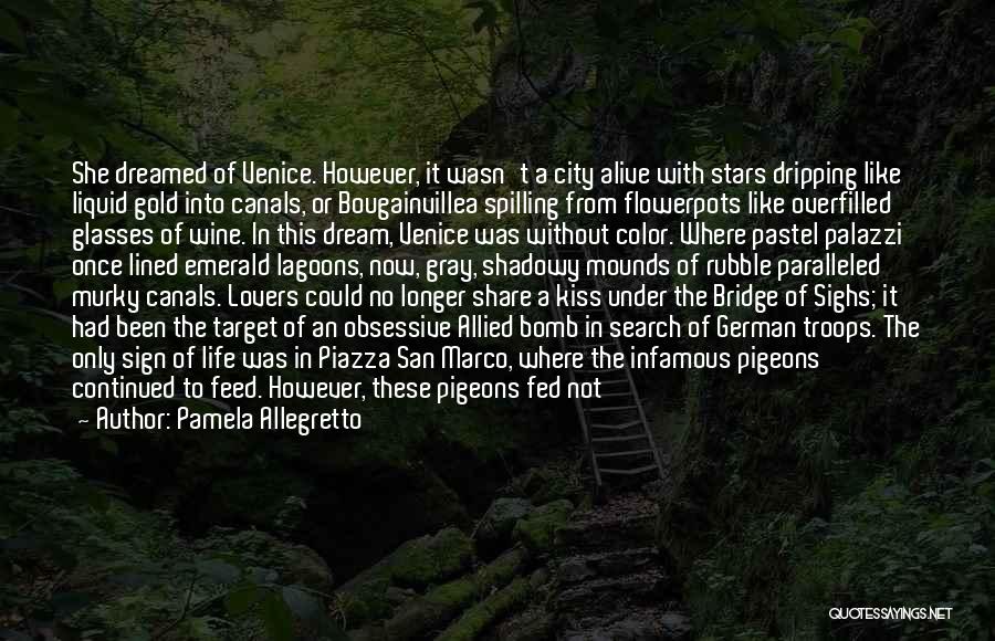 Pamela Allegretto Quotes: She Dreamed Of Venice. However, It Wasn't A City Alive With Stars Dripping Like Liquid Gold Into Canals, Or Bougainvillea