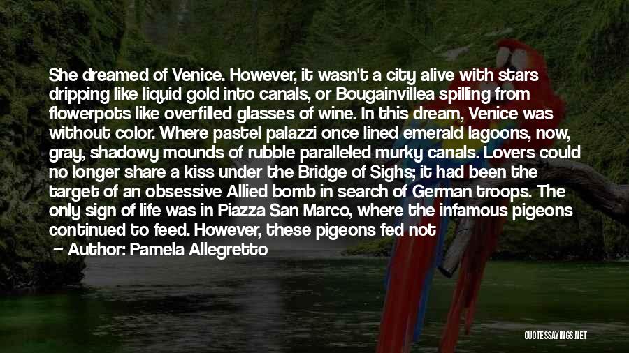 Pamela Allegretto Quotes: She Dreamed Of Venice. However, It Wasn't A City Alive With Stars Dripping Like Liquid Gold Into Canals, Or Bougainvillea